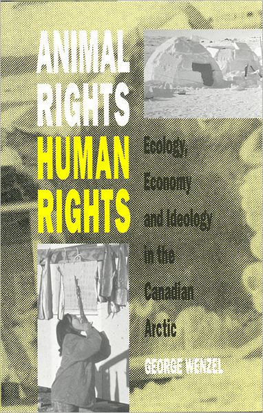 Animal Rights, Human Rights: Ecology, Economy, and Ideology in the Canadian Arctic - George Wenzel - Books - University of Toronto Press - 9780802068903 - June 1, 1991