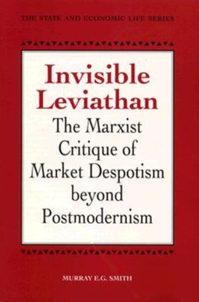 Cover for Murray E.G. Smith · Invisible Leviathan: The Marxist Critique of Market Despotism beyond Postmodernism - Heritage (Paperback Book) (1994)