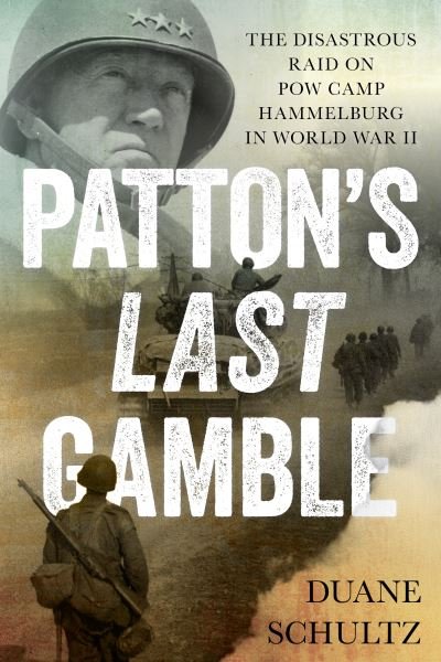 Cover for Duane Schultz · Patton's Last Gamble: The Disastrous Raid on POW Camp Hammelburg in World War II (Paperback Book) (2022)