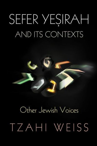 "Sefer Yesirah" and Its Contexts: Other Jewish Voices - Divinations: Rereading Late Ancient Religion - Tzahi Weiss - Books - University of Pennsylvania Press - 9780812249903 - May 29, 2018
