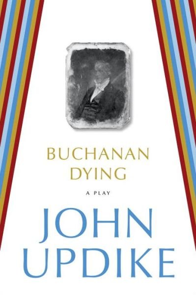 Cover for John Updike · Buchanan Dying: A Play (Paperback Book) (2013)