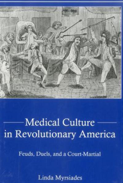 Cover for Linda Myrsiades · Medical Culture in Revolutionary America: Feuds, Duels and a Court Martial (Hardcover Book) (2009)