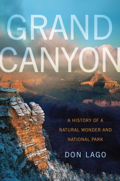 Grand Canyon: A History of a Natural Wonder and National Park - America's National Parks - Don Lago - Books - University of Nevada Press - 9780874179903 - October 1, 2015