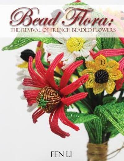 Cover for Fen Li · Bead Flora: The Revival of French Beaded Flowers - Beaded Flowers (Paperback Bog) (2019)