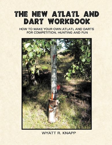 The New Atlatl And Dart Workbook - Wyatt R Knapp - Libros - Onagocag Publishing - 9780983110903 - 3 de diciembre de 2010
