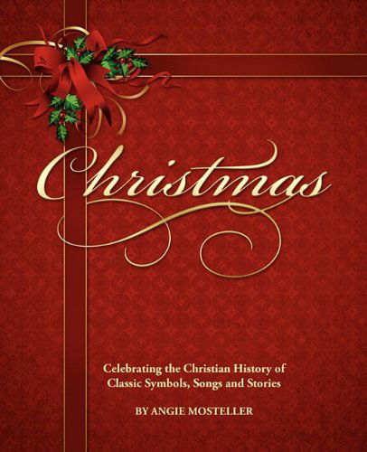 Cover for Angie Mosteller · Christmas, Celebrating the Christian History of Classic Symbols, Songs and Stories (Paperback Book) (2010)