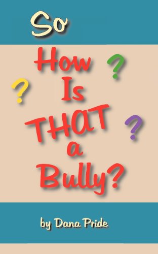 So How is That a Bully? - Dana L. Pride - Books - Everlasting Publishing - 9780985273903 - March 19, 2012