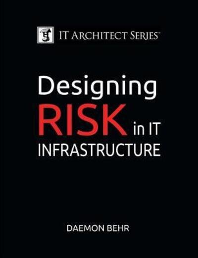 Cover for Daemon Behr · IT Architect Series : Designing Risk in IT Infrastructure (Paperback Book) (2018)