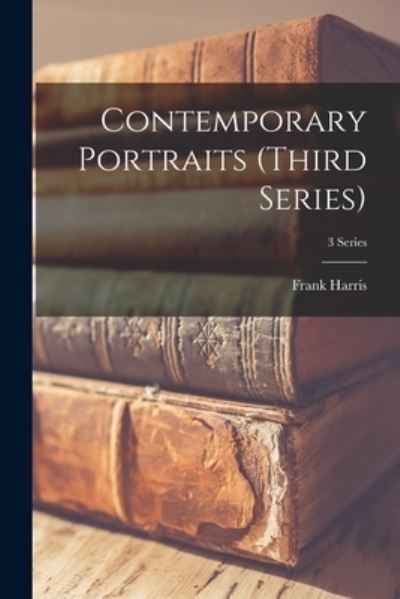 Cover for Frank 1855-1931 Harris · Contemporary Portraits (third Series); 3 series (Paperback Book) (2021)