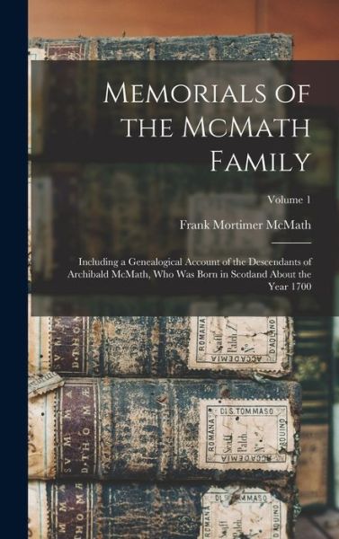 Cover for Frank Mortimer McMath · Memorials of the Mcmath Family; Including a Genealogical Account of the Descendants of Archibald Mcmath, Who Was Born in Scotland about the Year 1700; Volume 1 (Book) (2022)