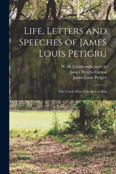 Cover for Gaillard Hunt · Life, Letters and Speeches of James Louis Petigru; the Union Man of South Carolina (Book) (2022)