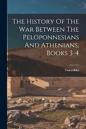 Cover for Thucydides · History of the War Between the Peloponnesians and Athenians, Books 3-4 (Bog) (2022)