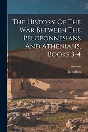 Cover for Thucydides · History of the War Between the Peloponnesians and Athenians, Books 3-4 (Book) (2022)