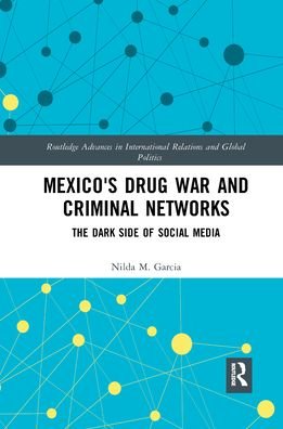 Cover for Nilda Garcia · Mexico's Drug War and Criminal Networks: The Dark Side of Social Media - Routledge Advances in International Relations and Global Politics (Pocketbok) (2021)