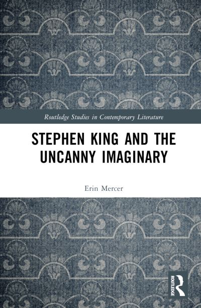 Cover for Mercer, Erin (Massey University, Auckland) · Stephen King and the Uncanny Imaginary - Routledge Studies in Contemporary Literature (Hardcover Book) (2023)