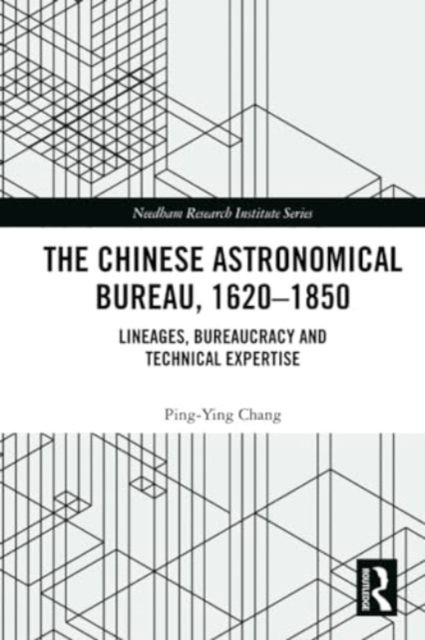 Cover for Ping-Ying Chang · The Chinese Astronomical Bureau, 1620–1850: Lineages, Bureaucracy and Technical Expertise - Needham Research Institute Series (Paperback Book) (2024)