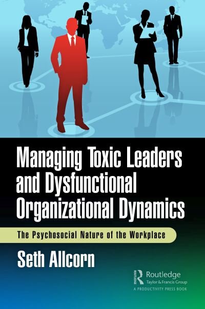 Cover for Seth Allcorn · Managing Toxic Leaders and Dysfunctional Organizational Dynamics: The Psychosocial Nature of the Workplace (Paperback Bog) (2024)