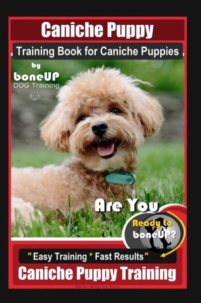 Cover for Karen Douglas Kane · Caniche Puppy Training Book for Caniche Puppies By BoneUP DOG Training. Are You Ready to Bone Up? Easy Training * Fast Results, Caniche Puppy Training (Paperback Bog) (2019)