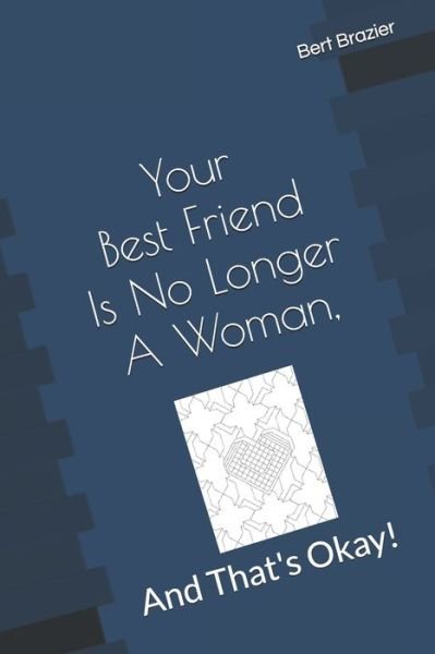 Your Best Friend Is No Longer A Woman, And That's Okay! - Bert Brazier - Books - Independently Published - 9781089347903 - August 9, 2019