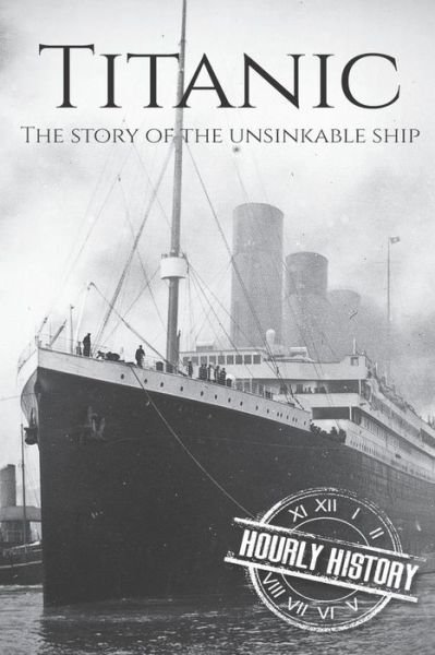 Cover for Hourly History · Titanic The Story Of The Unsinkable Ship (Taschenbuch) (2019)