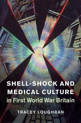 Cover for Loughran, Tracey (University of Essex) · Shell-Shock and Medical Culture in First World War Britain - Studies in the Social and Cultural History of Modern Warfare (Hardcover Book) (2017)