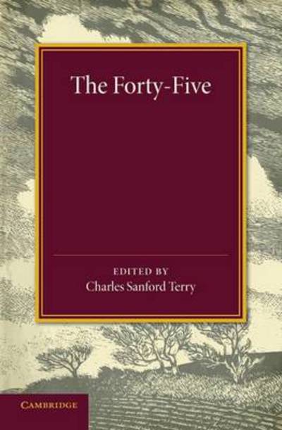 The Forty-Five: A Narrative of the Last Jacobite Rising by Several Contemporary Hands - Charles Sanford Terry - Books - Cambridge University Press - 9781107425903 - August 21, 2014