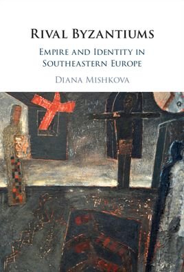 Cover for Diana Mishkova · Rival Byzantiums: Empire and Identity in Southeastern Europe (Hardcover Book) (2022)