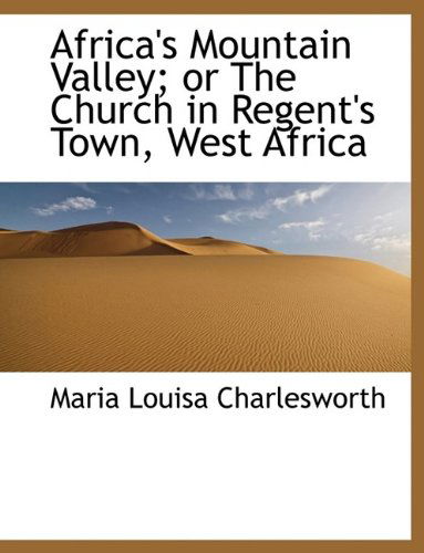 Cover for Maria Louisa Charlesworth · Africa's Mountain Valley; or the Church in Regent's Town, West Africa (Hardcover Book) (2009)