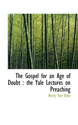 Cover for Henry Van Dyke · The Gospel for an Age of Doubt: The Yale Lectures on Preaching (Hardcover Book) (2009)