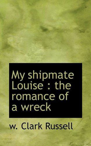 Cover for W Clark Russell · My Shipmate Louise: The Romance of a Wreck (Paperback Book) (2009)