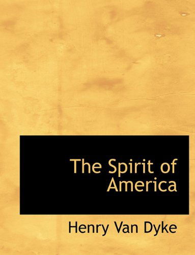 The Spirit of America - Henry Van Dyke - Books - BiblioLife - 9781116856903 - November 10, 2009