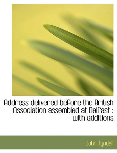 Address Delivered Before the British Association Assembled at Belfast: With Additions - John Tyndall - Książki - BiblioLife - 9781116885903 - 11 listopada 2009