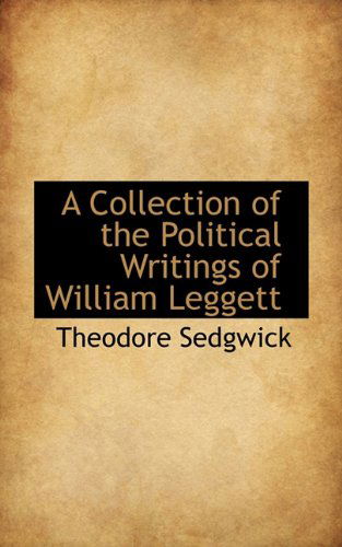 Cover for Theodore Sedgwick · A Collection of the Political Writings of William Leggett (Hardcover Book) (2009)