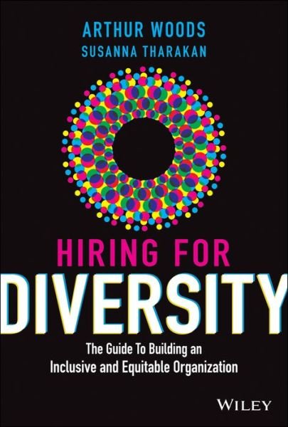 Hiring for Diversity: The Guide to Building an Inclusive and Equitable Organization - Arthur Woods - Kirjat - John Wiley & Sons Inc - 9781119800903 - tiistai 7. syyskuuta 2021