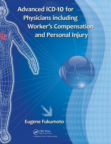 Advanced ICD-10 for Physicians Including Worker’s Compensation and Personal Injury - Eugene Fukumoto - Böcker - Taylor & Francis Ltd - 9781138032903 - 3 mars 2017