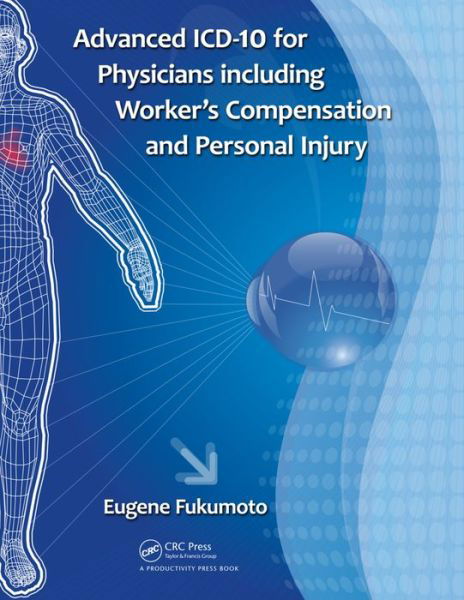 Advanced ICD-10 for Physicians Including Worker’s Compensation and Personal Injury - Eugene Fukumoto - Bøger - Taylor & Francis Ltd - 9781138032903 - 3. marts 2017