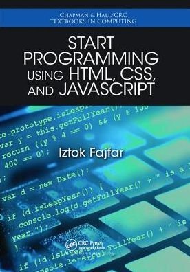 Cover for Iztok Fajfar · Start Programming Using HTML, CSS, and JavaScript - Chapman &amp; Hall / CRC Textbooks in Computing (Innbunden bok) (2017)