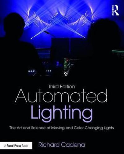 Automated Lighting: The Art and Science of Moving and Color-Changing Lights - Richard Cadena - Książki - Taylor & Francis Ltd - 9781138850903 - 23 listopada 2017