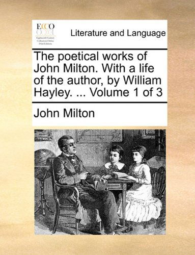 Cover for John Milton · The Poetical Works of John Milton. with a Life of the Author, by William Hayley. ...  Volume 1 of 3 (Taschenbuch) (2010)