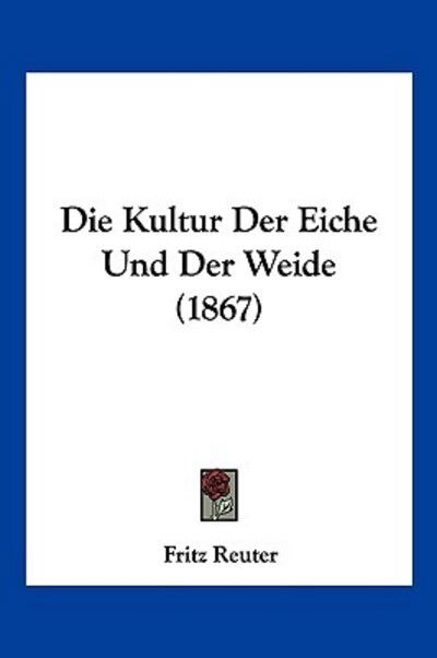 Cover for Fritz Reuter · Die Kultur Der Eiche Und Der Weide (1867) (Paperback Book) (2010)