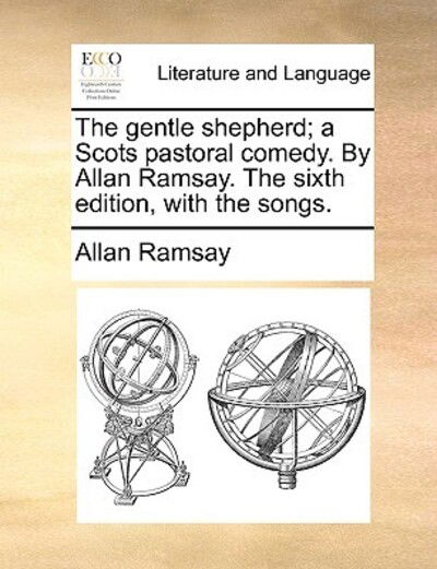 Cover for Allan Ramsay · The Gentle Shepherd; a Scots Pastoral Comedy. by Allan Ramsay. the Sixth Edition, with the Songs. (Paperback Book) (2010)