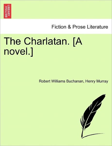 The Charlatan. [a Novel.] - Robert Williams Buchanan - Livres - British Library, Historical Print Editio - 9781241174903 - 1 mars 2011