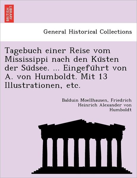 Cover for Balduin Moellhausen · Tagebuch Einer Reise Vom Mississippi Nach den Ku Sten Der Su Dsee. ... Eingefu Hrt Von A. Von Humboldt. Mit 13 Illustrationen, Etc. (Taschenbuch) (2012)