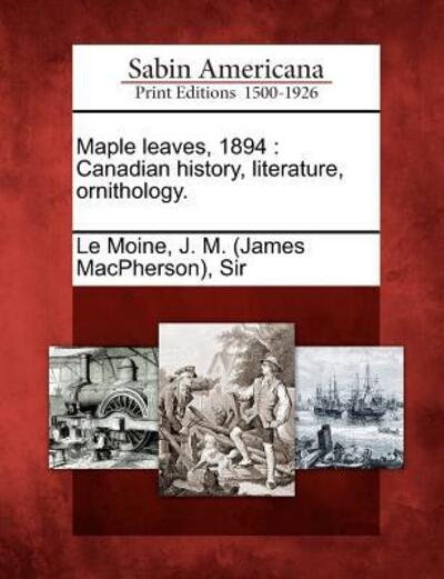 Cover for J M Le Moine · Maple Leaves, 1894: Canadian History, Literature, Ornithology. (Paperback Book) (2012)