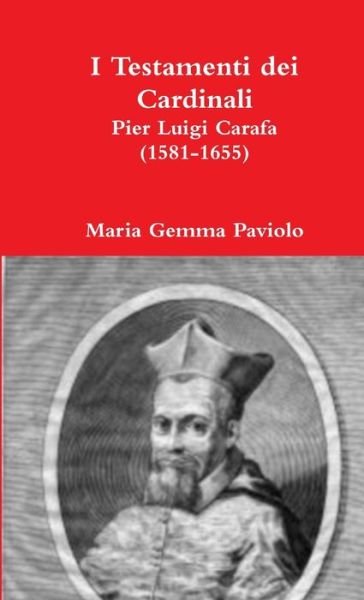 I Testamenti Dei Cardinali: Pier Luigi Carafa (1581-1655) - Maria Gemma Paviolo - Livres - Lulu.com - 9781326921903 - 18 janvier 2017