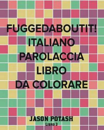 Cover for Jason Potash · Fuggedaboutit! Italiano Parolaccia Libro da Colorare -Libro 3 (Paperback Book) (2020)