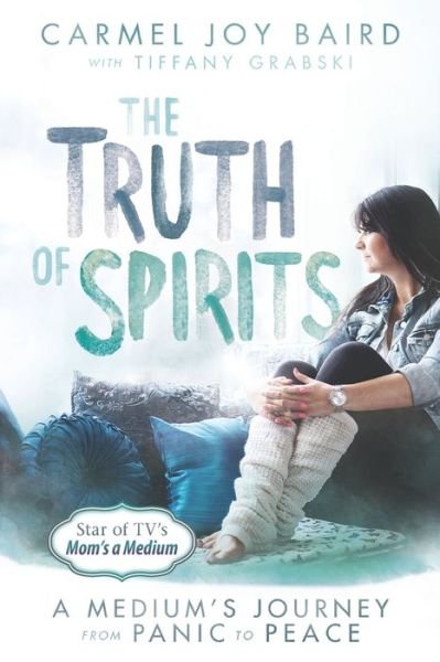 Cover for Carmel Joy Baird · The Truth of Spirits A Medium's Journey from Panic to Peace (Paperback Book) (2017)
