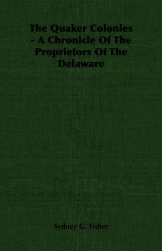 Cover for Sydney G. Fisher · The Quaker Colonies - a Chronicle of the Proprietors of the Delaware (Paperback Book) (2006)