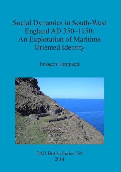 Cover for Imogen Tompsett · Social Dynamics in South-west England Ad 350-1150: an Exploration of Maritime Oriented Identity (British Archaeological Reports British Series) (Paperback Book) (2014)