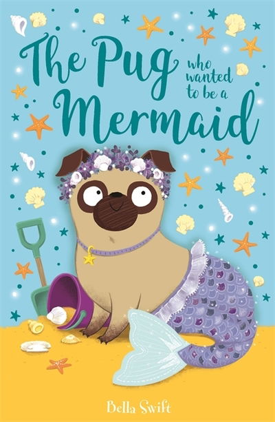 The Pug who wanted to be a Mermaid - The Pug Who Wanted to... - Bella Swift - Kirjat - Hachette Children's Group - 9781408360903 - torstai 1. huhtikuuta 2021